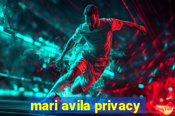 mari avila privacy